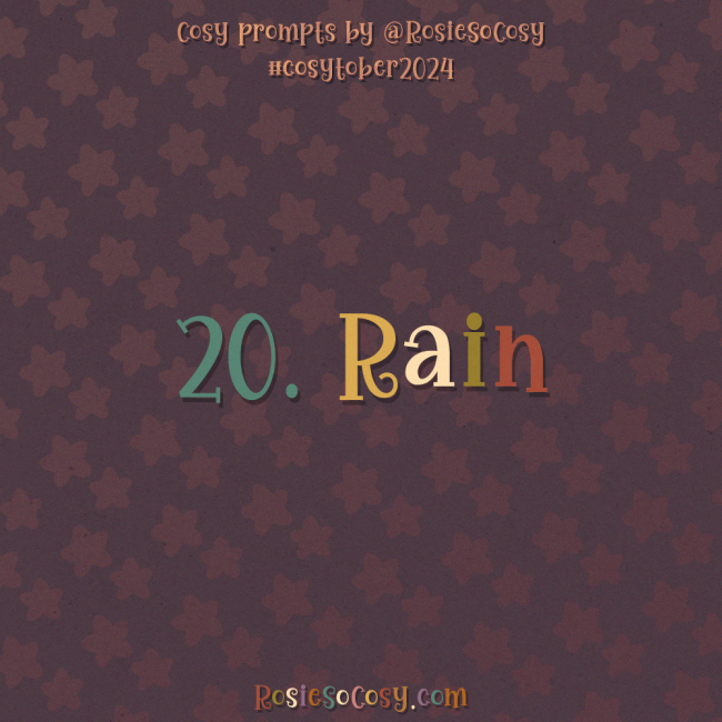 Cosytober 2024, day 20: Rain