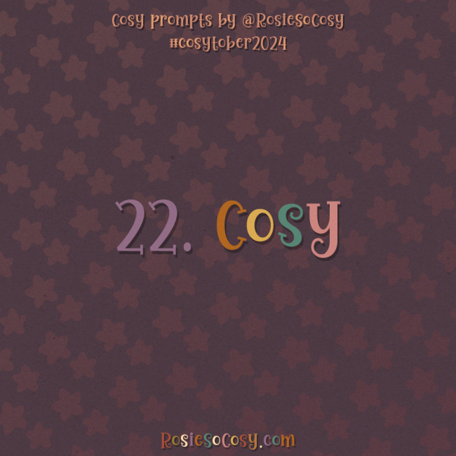 Cosytober 2024, day 22: Cosy