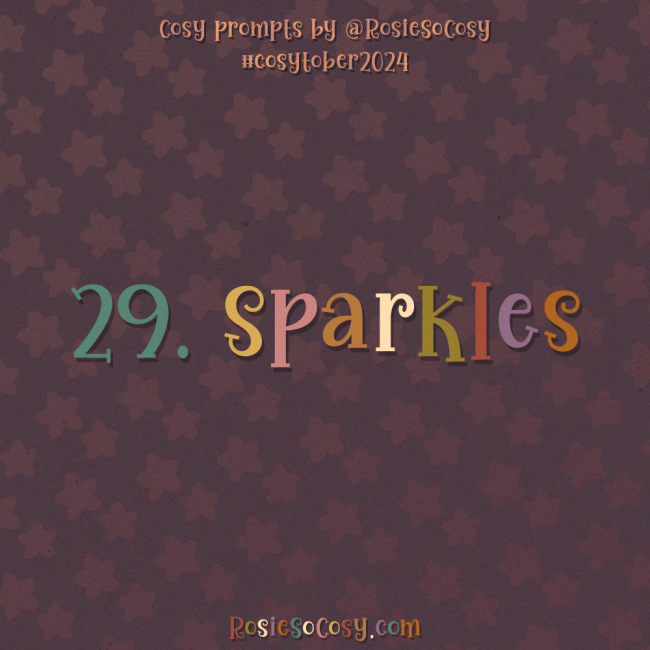 Cosytober 2024, day 29: Sparkles