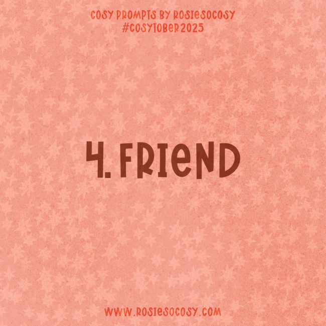 Announcement image for Day 4 of Cosytober. The subject is Friend.