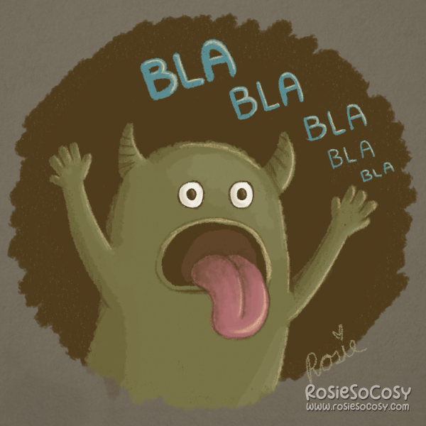 A wide eyed green monster with horns is holding his arms up in the air and sticking his pink tongue out, saying "Bla Bla Bla Bla Bla" with each Bla getting smaller than the previous one. The background is grey with a dark brown circle in the middle.