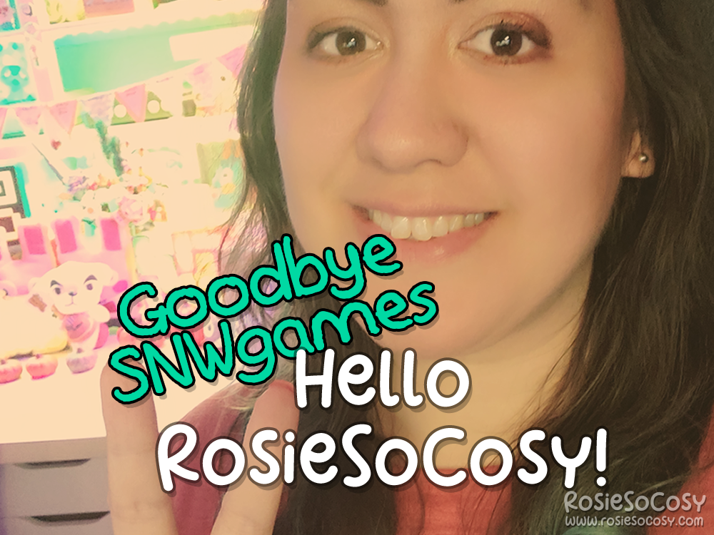 Goodbye SNWgames, Hello RosieSoCosy!