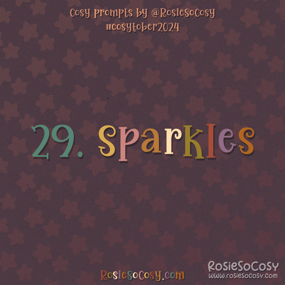 Cosytober 2024, day 29: Sparkles